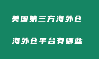 美国第三方海外仓有哪些？海外仓平台有哪些？