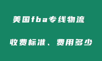 美国fba专线物流收费标准？美国专线fba头程费用多少？
