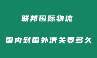 联邦快递国际物流到国外清关多久完成？