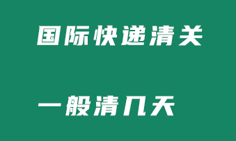 国际快递清关一般清几天？一文详解清关问题！