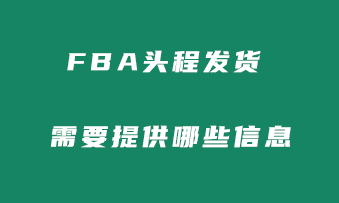 FBA头程发货需提供哪些信息和文件