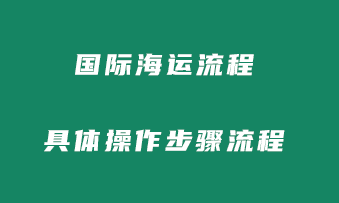 国际海运流程包括哪些环节？具体操作流程步骤！