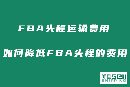 fba头程运输费用需要多少？如何降低FBA头程的费用？