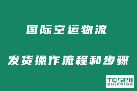 国际空运物流发货操作流程和步骤是怎么样的？