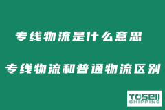 专线物流是什么意思？专线物流和普通物流的区别！