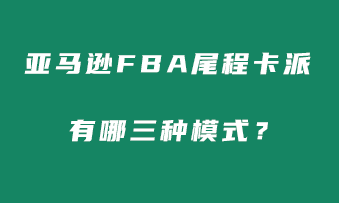 亚马逊FBA尾程卡派有哪三种模式？